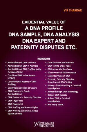 EVIDENTIAL VALUE OF A DNA PROFILE, DNA SAMPLE, DNA ANALYSIS DNA EXPERT AND PATERNITY DISPUTES ETC. EDITION-2025, BY-V K THAKKAR
