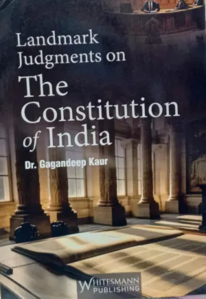 Landmark judgments on The Constitution of India by Dr. Gagandeep Kaur,4th Edition-2025
