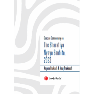 Concise Commentary on The Bharatiya Nyaya Sanhita 2023, 1st Edition (Reprint) 2024 - By Anjana Prakash & Anuj Prakaash