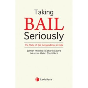 Taking Bail Seriously - The State of Bail Jurisprudence in India, 2019 - By Salman Khurshid, Siddharth Luthra, Lokendra Malik & Shruti Bedi